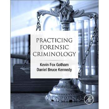 Practicing Forensic Criminology - by  Kevin Fox Gotham & Daniel Bruce Kennedy (Paperback)