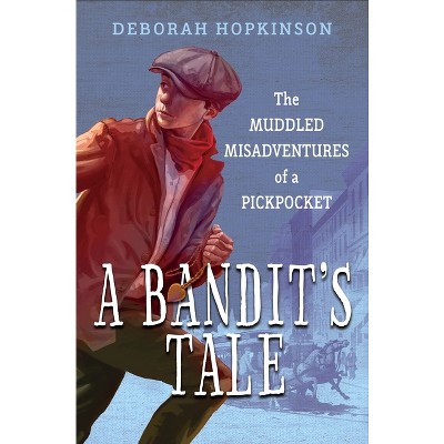 A Bandit's Tale: The Muddled Misadventures of a Pickpocket - by  Deborah Hopkinson (Paperback)