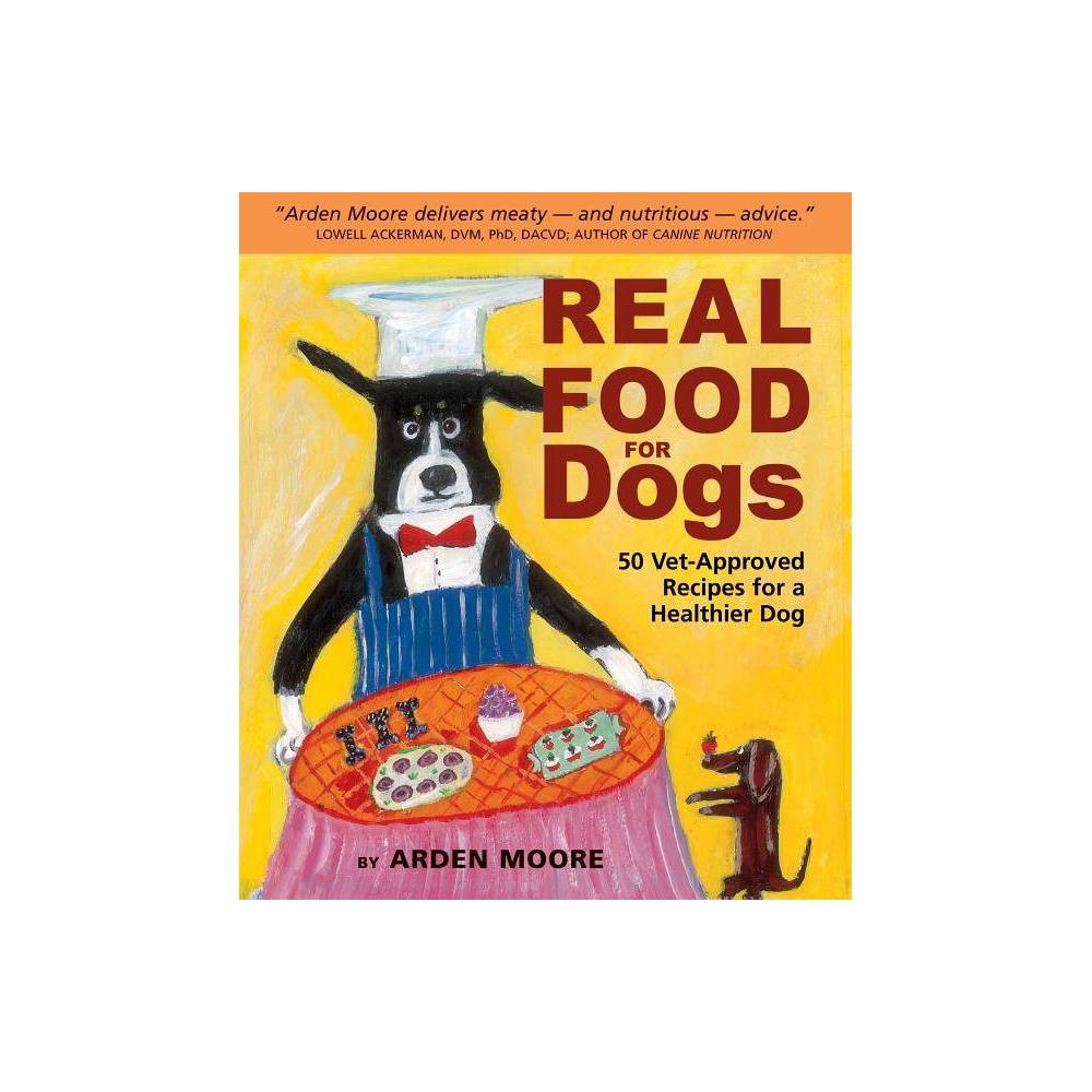 Real Food for Dogs - by Arden Moore (Paperback)