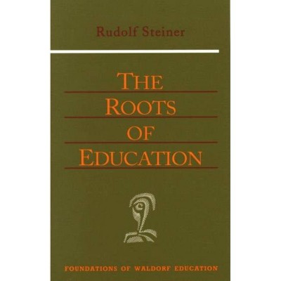 The Roots of Education - (Foundations of Waldorf Education) 3rd Edition by  Rudolf Steiner (Paperback)