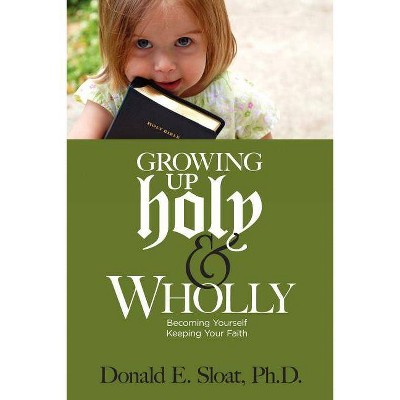 Growing Up Holy & Wholly - by  Donald E Sloat (Paperback)