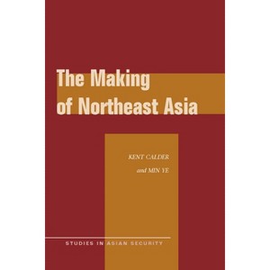 The Making of Northeast Asia - (Studies in Asian Security) by  Kent Calder & Min Ye (Paperback) - 1 of 1