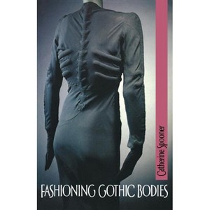 Fashioning Gothic Bodies - by  Catherine Spooner (Paperback) - 1 of 1