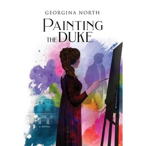 Painting the Duke - by  Georgina North (Hardcover) - 1 of 1