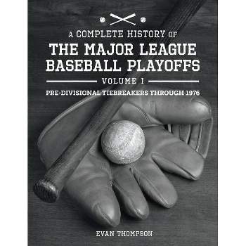 A Complete History of the Major League Baseball Playoffs - Volume I: Pre-Di - by  Evan Thompson (Paperback)