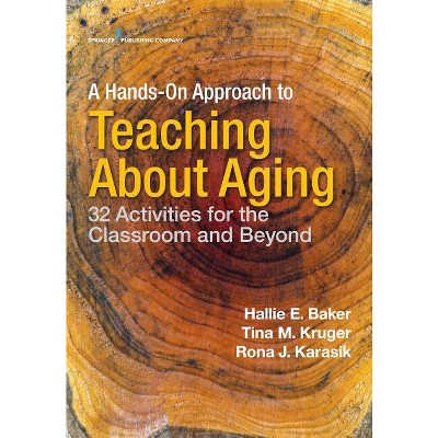 A Hands-On Approach to Teaching about Aging - by  Hallie Baker & Tina M Kruger & Rona J Karasik (Paperback)