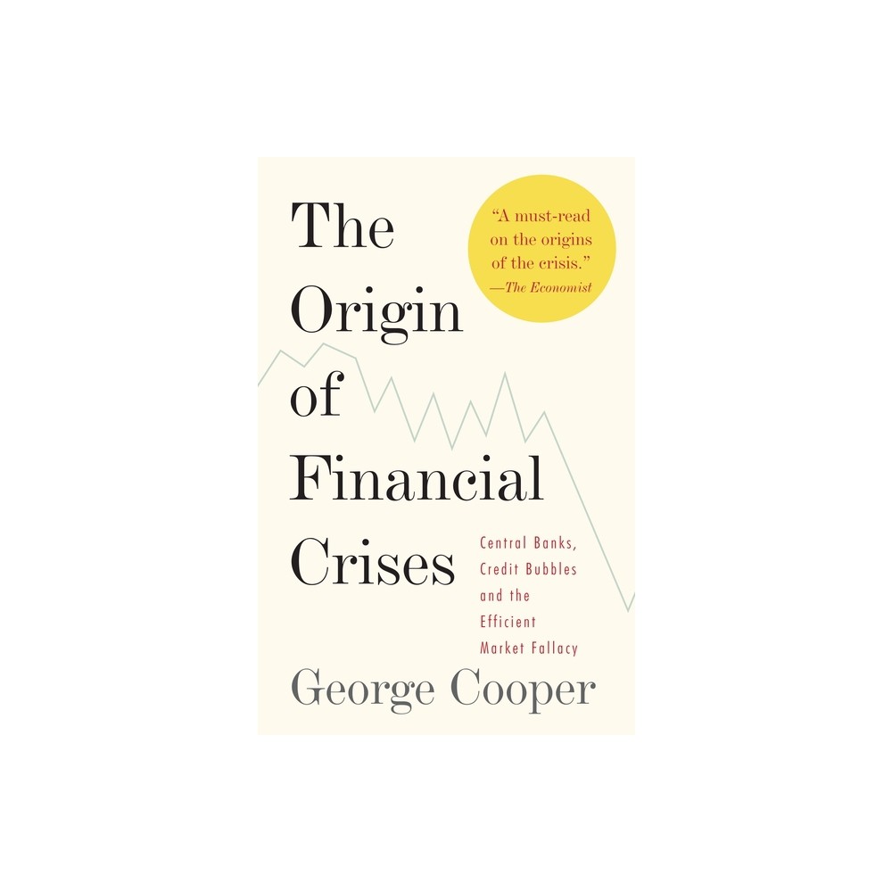 The Origin of Financial Crises - by George Cooper (Paperback)