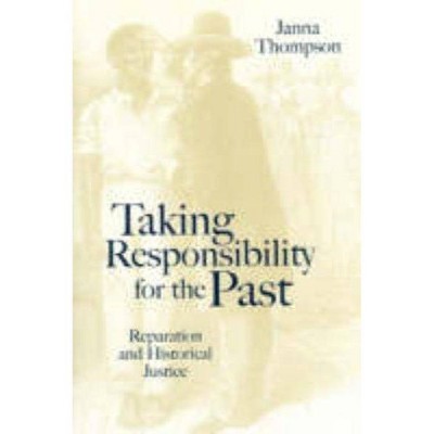 Taking Responsibility for the Past - by  Janna Thompson (Paperback)