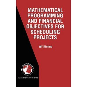 Mathematical Programming and Financial Objectives for Scheduling Projects - (International Operations Research & Management Science) by  Alf Kimms - 1 of 1