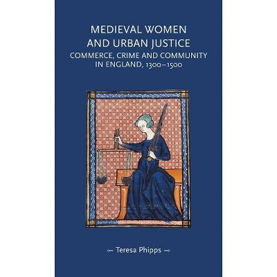 Medieval Women and Urban Justice - (Gender in History) by  Teresa Phipps (Hardcover)