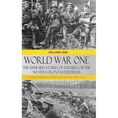 World War One - The Unheard Stories of Soldiers on the Western Front Battlefields - by  Various (Hardcover)