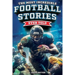 The Most Incredible Football Stories Ever Told - by  Hank Patton (Paperback) - 1 of 1