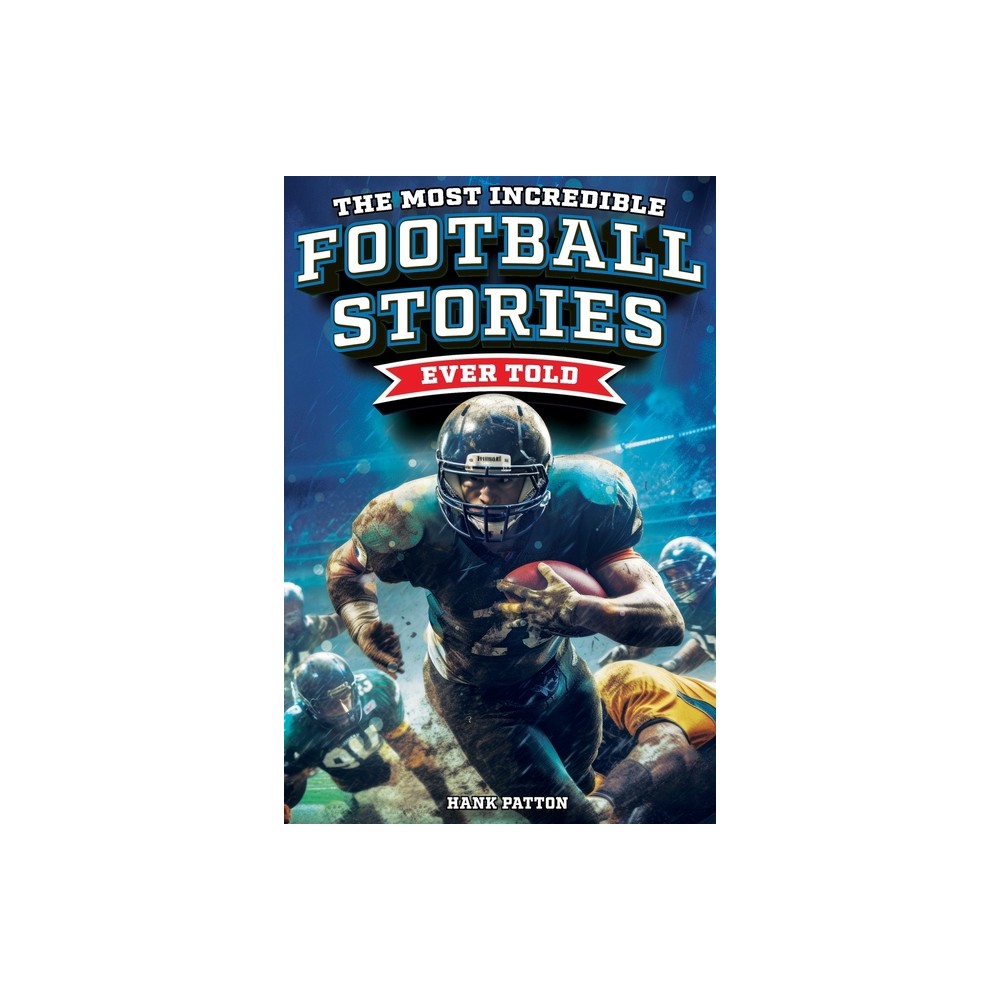 The Most Incredible Football Stories Ever Told - by Hank Patton (Paperback)