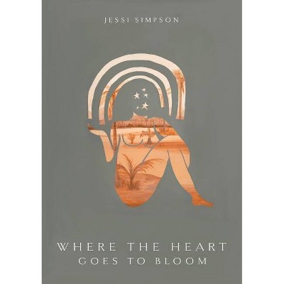 Where the Heart Goes to Bloom - by  Jessi Simpson (Paperback)