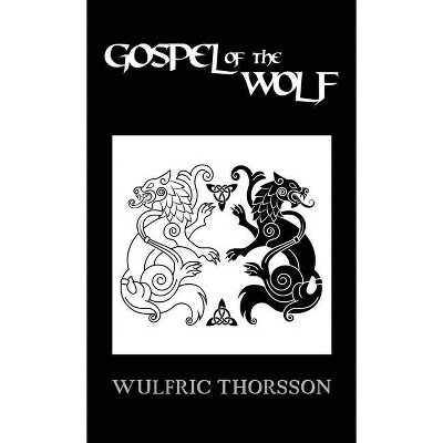 Gospel Of The Wolf - by  Wulfric Thorsson (Hardcover)