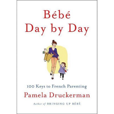 Bébé Day by Day - by  Pamela Druckerman (Hardcover)