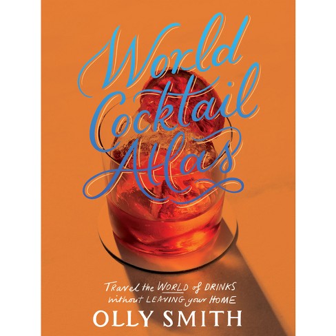 World Cocktail Atlas By Olly Smith hardcover Target