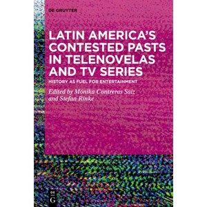 Latin America's Contested Pasts in Telenovelas and TV Series - by  Mónika Contreras Saiz & Stefan Rinke (Hardcover) - 1 of 1