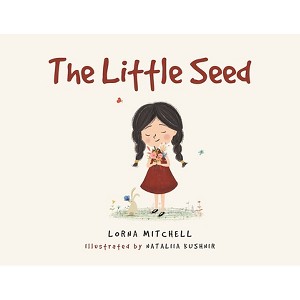 The Little Seed - by  Written Lorna Mitchell & Illustrated Nataliia Kushnir (Paperback) - 1 of 1
