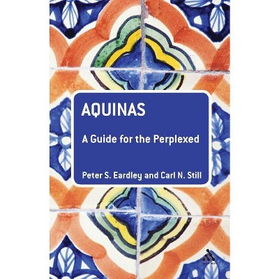 Aquinas: A Guide for the Perplexed - (Guides for the Perplexed) by  Peter S Eardley & Carl N Still (Paperback)