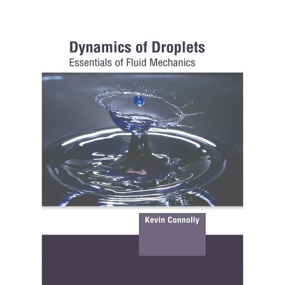 Dynamics of Droplets: Essentials of Fluid Mechanics - by  Kevin Connolly (Hardcover)