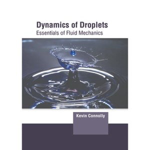 Dynamics of Droplets: Essentials of Fluid Mechanics - by  Kevin Connolly (Hardcover) - 1 of 1