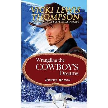 Wrangling the Cowboy's Dreams - (Rowdy Ranch) by  Vicki Lewis Thompson (Paperback)