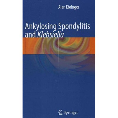 Ankylosing Spondylitis and Klebsiella - by  Alan Ebringer (Hardcover)