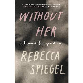 Without Her - by  Rebecca Spiegel (Paperback)