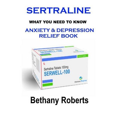 Sertraline. Anxiety Relief Book. What You Need To Know. - by  Bethany Roberts (Paperback)