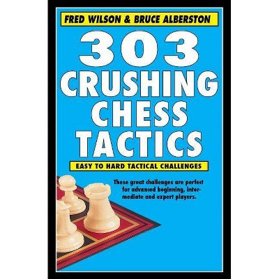 303 Crushing Chess Tactics - by  Fred Wilson & Bruce Alberston (Paperback)