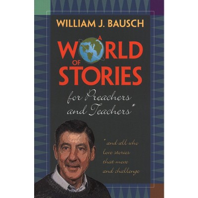 A World of Stories for Preachers and Teachers - by  William J Bausch (Paperback)