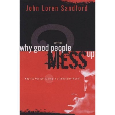 Why Good People Mess Up - by  John Loren Sandford (Paperback)