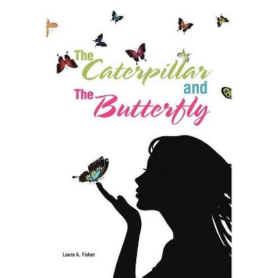 The Caterpillar and the Butterfly - by  Laura A Fisher (Paperback)