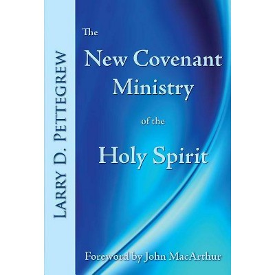 The New Covenant Ministry of the Holy Spirit - by  Larry Pettegrew (Paperback)