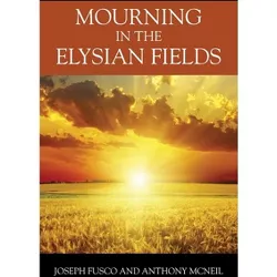 Mourning in the Elysian Fields - by  Joseph Fusco & Anthony McNeil (Paperback)