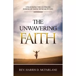 The Unwavering Faith - by  Harris D McFarlane (Paperback)