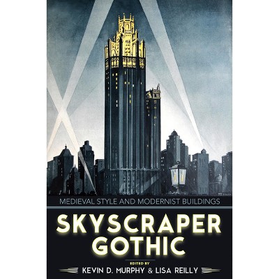 Skyscraper Gothic - by  Kevin D Murphy & Lisa Reilly (Hardcover)