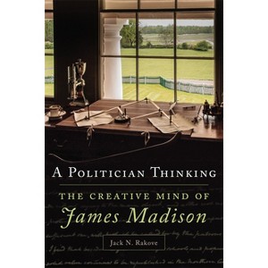 A Politician Thinking - (Julian J. Rothbaum Distinguished Lecture) by Jack N Rakove - 1 of 1