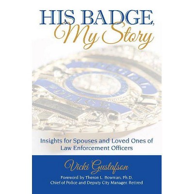 His Badge, My Story - by  Vicki Gustafson (Paperback)