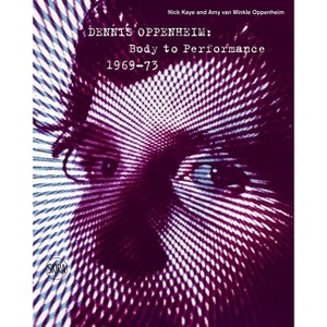 Dennis Oppenheim: Body to Performance 1969-73 - by  Amy Van Winkle Oppenheim (Hardcover) - 1 of 1