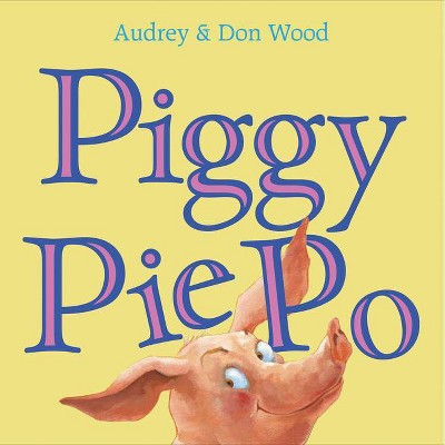 Piggy Pie Po - by  Audrey Wood (Paperback)