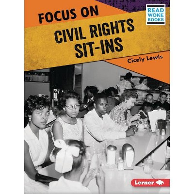 Focus on Civil Rights Sit-Ins - (History in Pictures (Read Woke (Tm) Books)) by  Cicely Lewis (Paperback)