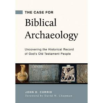 The Case for Biblical Archaeology - by  John D Currid (Paperback)