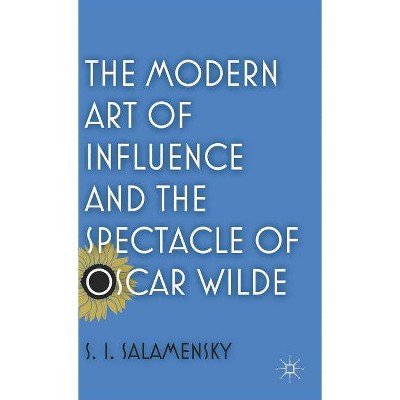 The Modern Art of Influence and the Spectacle of Oscar Wilde - by  S Salamensky (Hardcover)