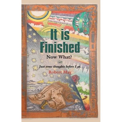 It is Finished. Now What? - by  Robert May (Paperback)