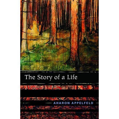 The Story of a Life - by  Aharon Appelfeld (Paperback)