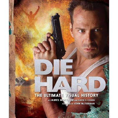 Die Hard: The Ultimate Visual History - by  James Mottram & David S Cohen (Hardcover)