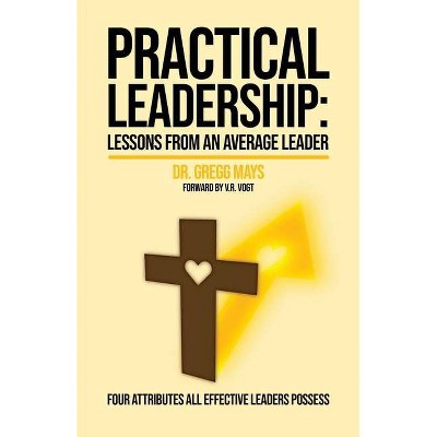 Practical Leadership - by  Gregg Mays (Paperback)