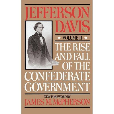 The Rise and Fall of the Confederate Government - by  Jefferson Davis (Paperback)